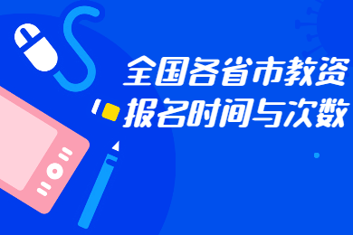 四川教師資格證網(wǎng)整理：全國(guó)各省份教師資格證報(bào)名次數(shù)、報(bào)名時(shí)間大全