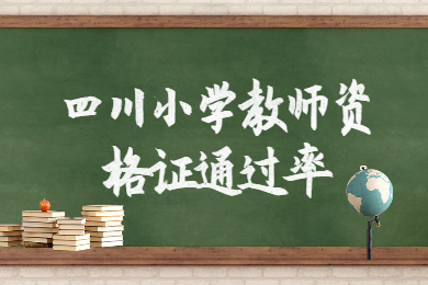 2020年四川教師資格證報(bào)考：小學(xué)教師資格證通過率大概是多少?